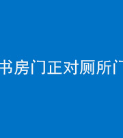 德宏阴阳风水化煞一百五十五——书房门正对厕所门